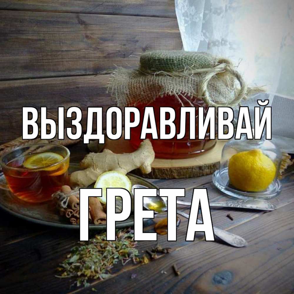 Открытка на каждый день с именем, Грета Выздоравливай банка с медом Прикольная открытка с пожеланием онлайн скачать бесплатно 