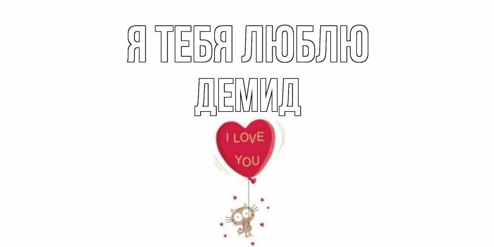 Открытка на каждый день с именем, Демид Я тебя люблю кот, сердце Прикольная открытка с пожеланием онлайн скачать бесплатно 