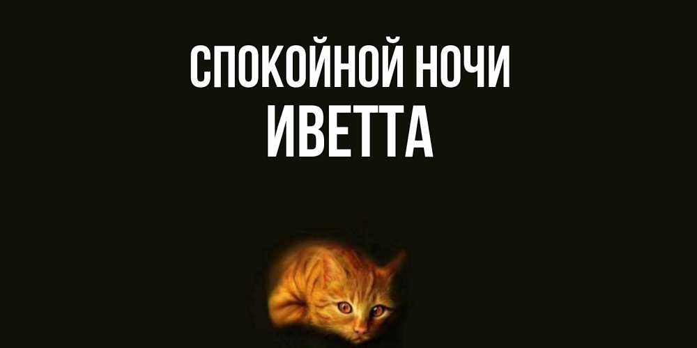 Открытка на каждый день с именем, Иветта Спокойной ночи кот Прикольная открытка с пожеланием онлайн скачать бесплатно 
