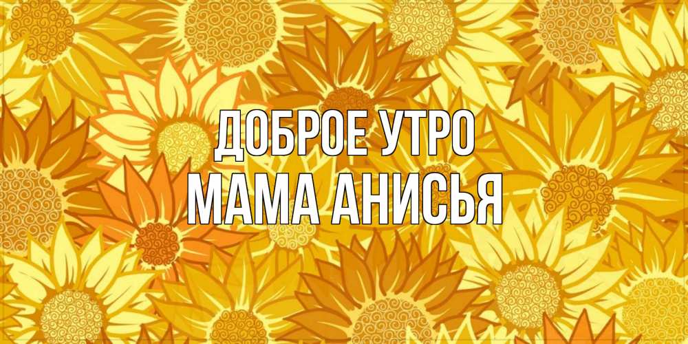 Открытка на каждый день с именем, Мама-Анисья Доброе утро осень пришла Прикольная открытка с пожеланием онлайн скачать бесплатно 