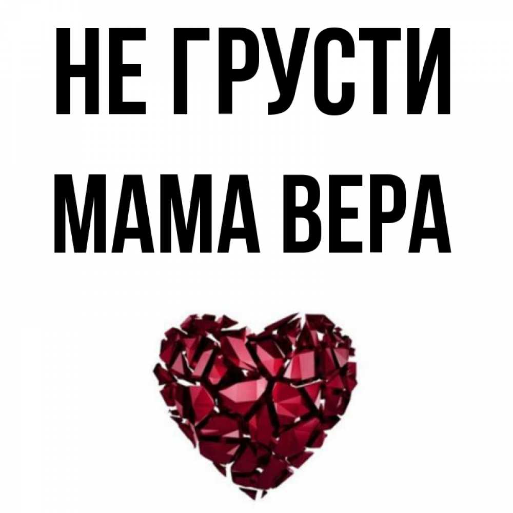 Открытка на каждый день с именем, Мама-Вера Не грусти рубиновое сердечко Прикольная открытка с пожеланием онлайн скачать бесплатно 