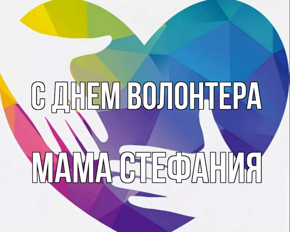Открытка на каждый день с именем, Мама-Стефания С днем волонтера С днем волонтера Прикольная открытка с пожеланием онлайн скачать бесплатно 