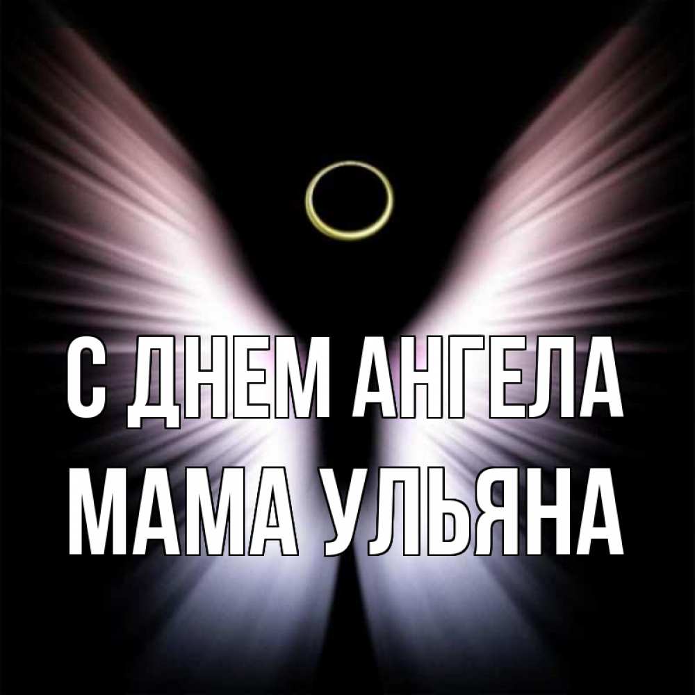 Открытка на каждый день с именем, Мама-Ульяна С днем ангела ангел из света Прикольная открытка с пожеланием онлайн скачать бесплатно 