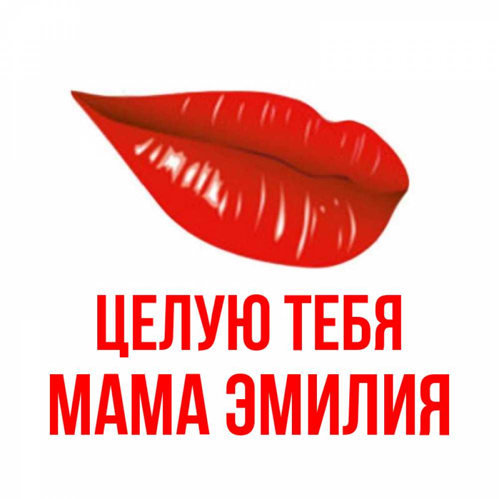 Открытка на каждый день с именем, Мама-Эмилия Целую тебя губы на открытке Прикольная открытка с пожеланием онлайн скачать бесплатно 