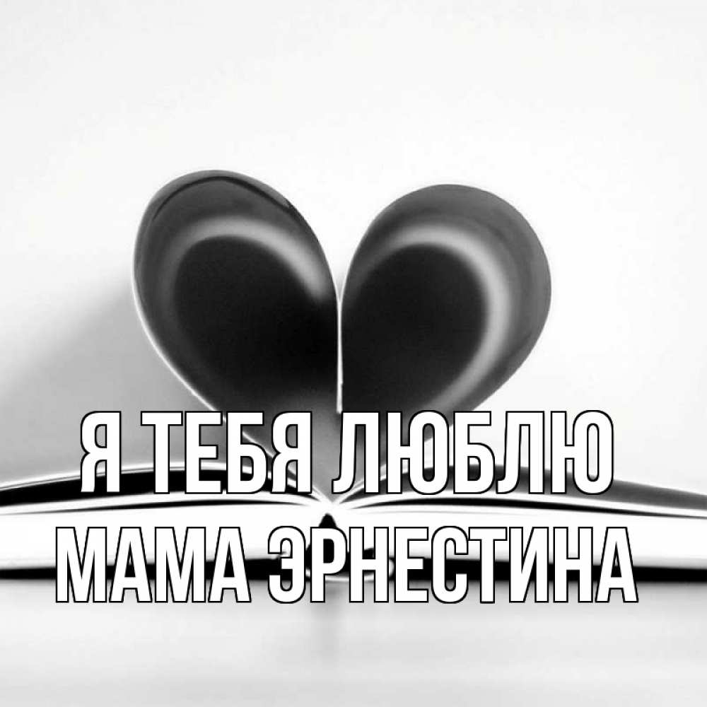 Открытка на каждый день с именем, Мама-Эрнестина Я тебя люблю книга 5 Прикольная открытка с пожеланием онлайн скачать бесплатно 