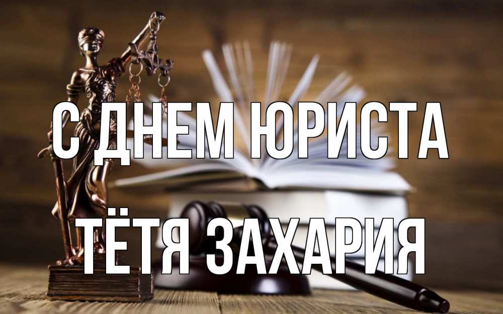 Открытка на каждый день с именем, Тётя-Захария С днем юриста с днем юриста Прикольная открытка с пожеланием онлайн скачать бесплатно 