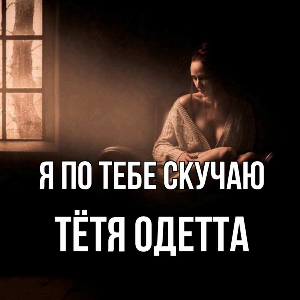 Открытка на каждый день с именем, Тётя-Одетта Я по тебе скучаю приходи в гости ко мне Прикольная открытка с пожеланием онлайн скачать бесплатно 