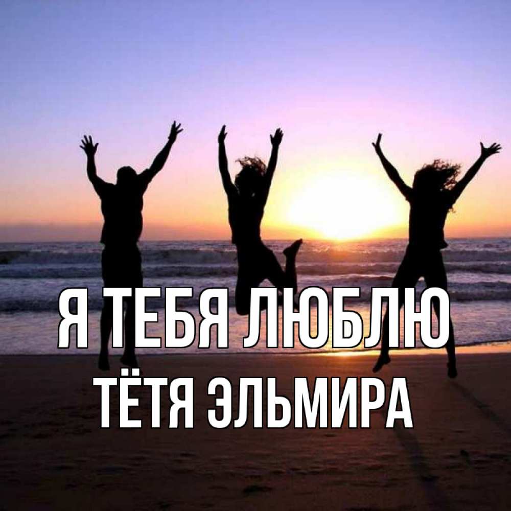 Открытка на каждый день с именем, Тётя-Эльмира Я тебя люблю позитив Прикольная открытка с пожеланием онлайн скачать бесплатно 