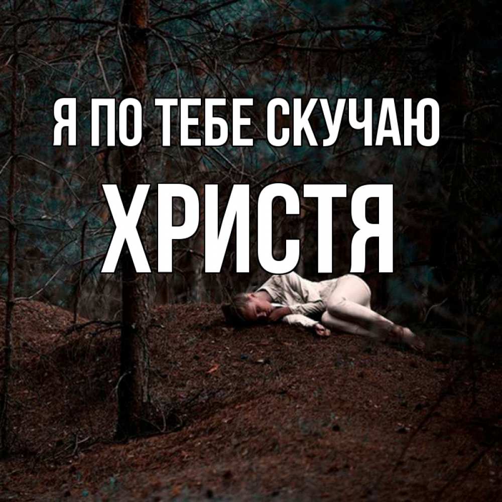 Открытка на каждый день с именем, Христя Я по тебе скучаю очень Прикольная открытка с пожеланием онлайн скачать бесплатно 