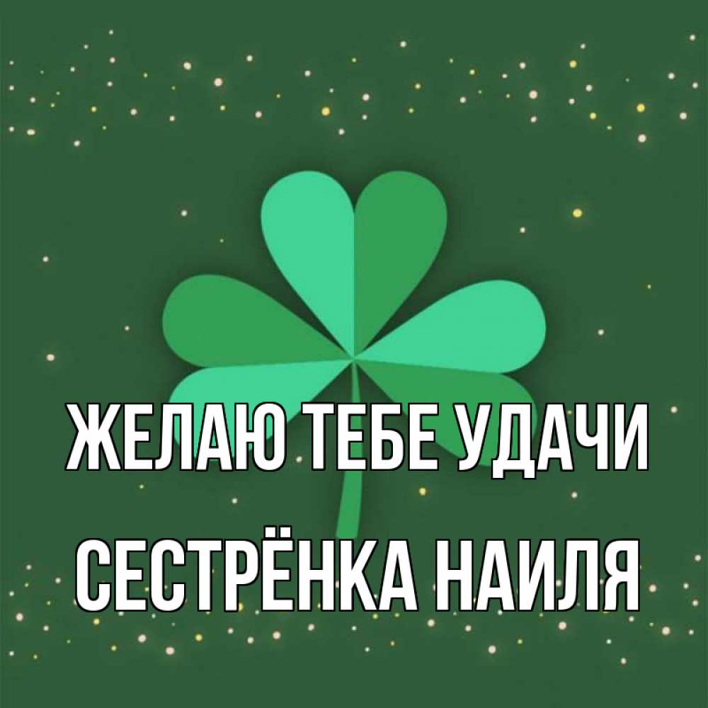 Открытка на каждый день с именем, Сестрёнка-Наиля Желаю тебе удачи лист клевера Прикольная открытка с пожеланием онлайн скачать бесплатно 