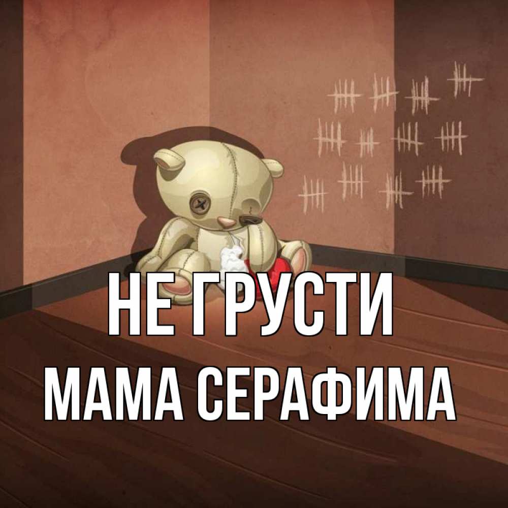 Открытка на каждый день с именем, Мама-Серафима Не грусти мишку бросила хозяйка Прикольная открытка с пожеланием онлайн скачать бесплатно 
