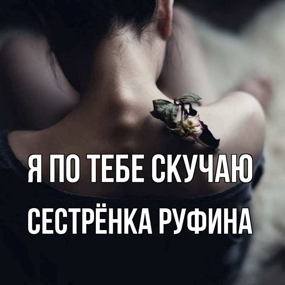 Открытка на каждый день с именем, Сестрёнка-Руфина Я по тебе скучаю засох цветок Прикольная открытка с пожеланием онлайн скачать бесплатно 
