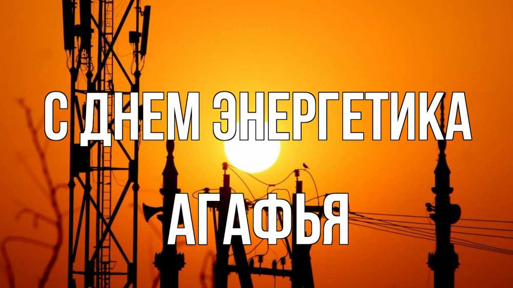 Открытка на каждый день с именем, Агафья С днем энергетика закат,  электроэнергия, энергетик Прикольная открытка с пожеланием онлайн скачать бесплатно 