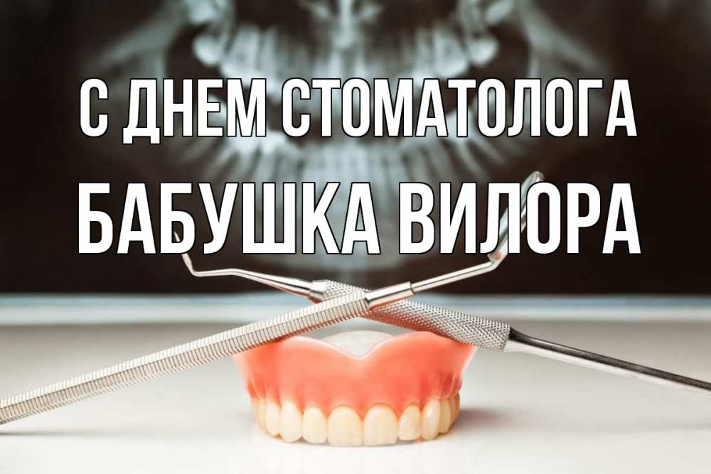 Открытка на каждый день с именем, Бабушка-Вилора С днем стоматолога с днем стоматолога Прикольная открытка с пожеланием онлайн скачать бесплатно 