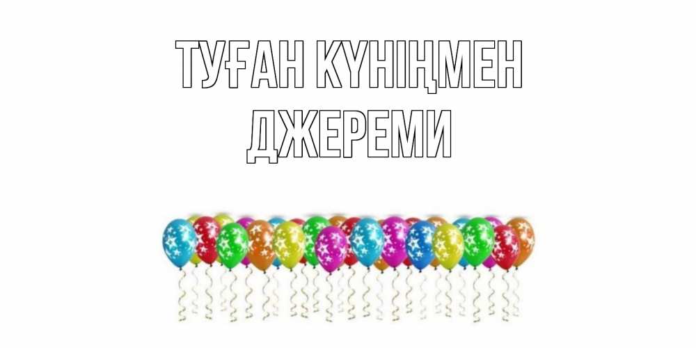 Открытка на каждый день с именем, Джереми Туған күніңмен Воздушные шары, звезды Прикольная открытка с пожеланием онлайн скачать бесплатно 