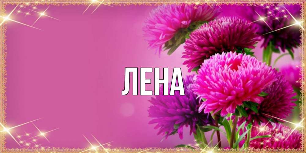 Открытка на каждый день с именем, Лена Главная садовые цветы на 8 марта Прикольная открытка с пожеланием онлайн скачать бесплатно 