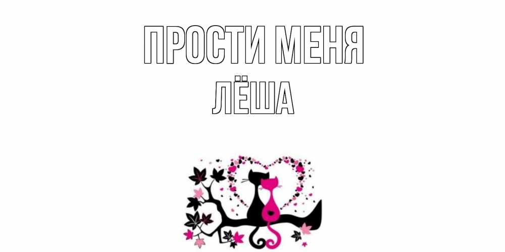 Открытка на каждый день с именем, Лёша Прости меня коты Прикольная открытка с пожеланием онлайн скачать бесплатно 