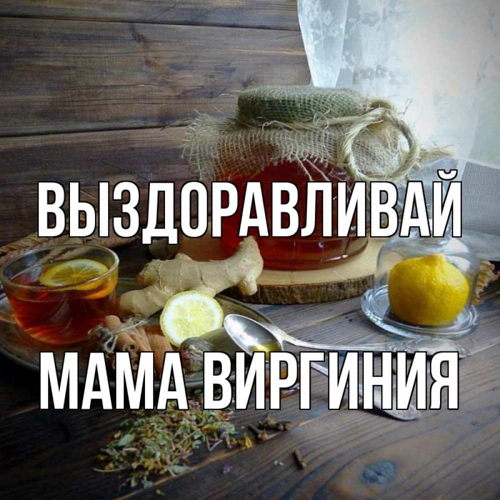 Открытка на каждый день с именем, Мама-Виргиния Выздоравливай банка с медом Прикольная открытка с пожеланием онлайн скачать бесплатно 