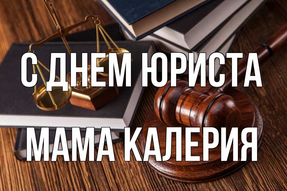 Открытка на каждый день с именем, Мама-Калерия С днем юриста с днем юриста Прикольная открытка с пожеланием онлайн скачать бесплатно 