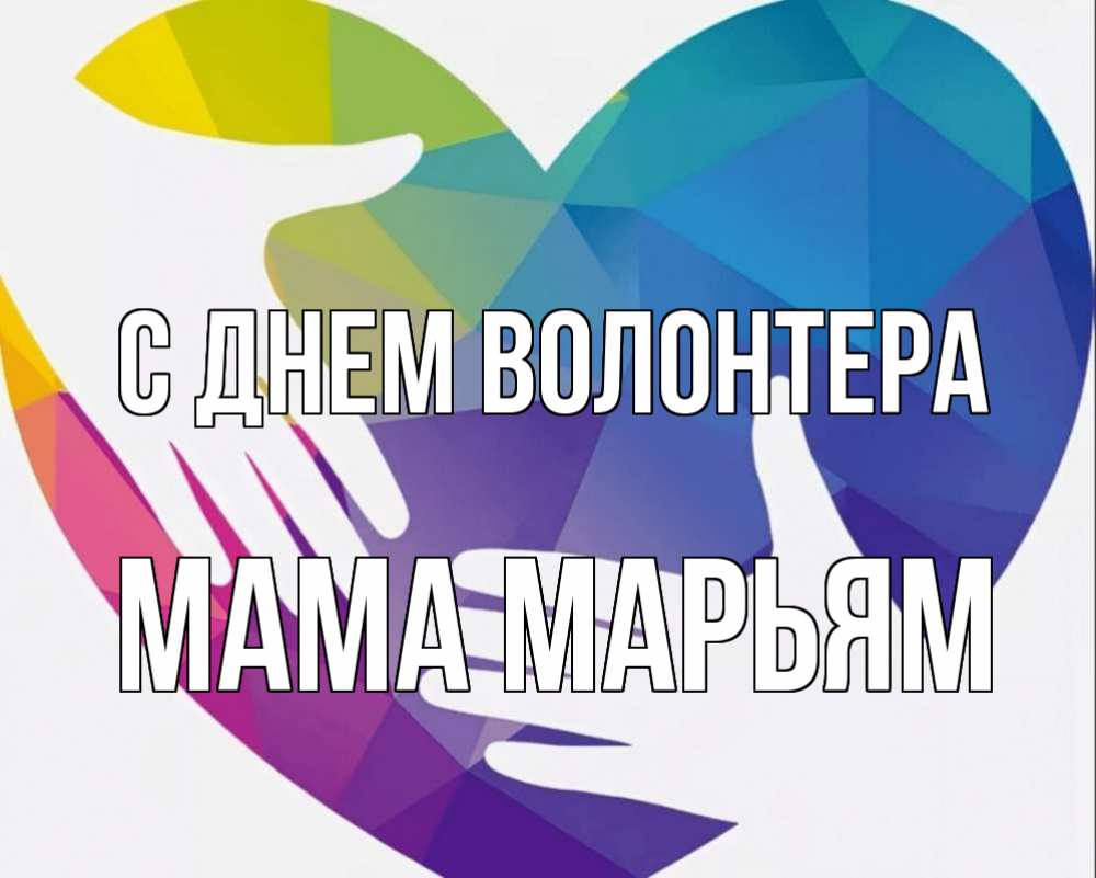 Открытка на каждый день с именем, Мама-Марьям С днем волонтера С днем волонтера Прикольная открытка с пожеланием онлайн скачать бесплатно 