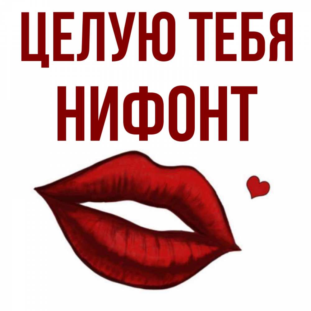 Открытка на каждый день с именем, Нифонт Целую тебя сердечко и губы целуют Прикольная открытка с пожеланием онлайн скачать бесплатно 