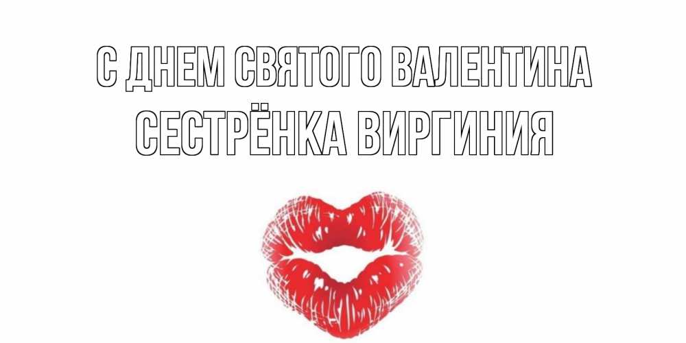 Открытка на каждый день с именем, Сестрёнка-Виргиния С днем Святого Валентина валентинка с губками на день всех влюбленных Прикольная открытка с пожеланием онлайн скачать бесплатно 