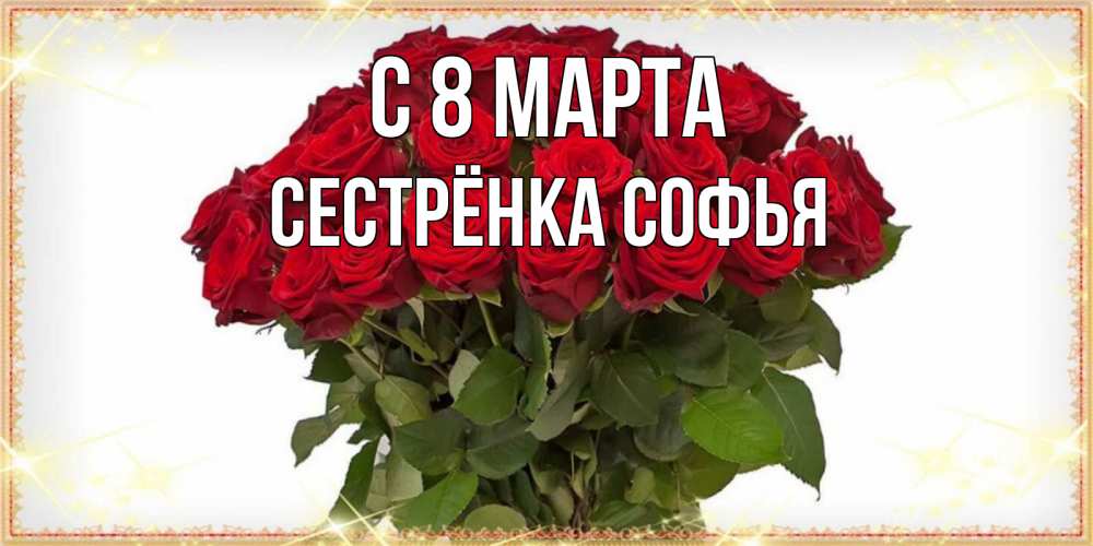 Открытка на каждый день с именем, Сестрёнка-Софья С 8 МАРТА поздравляю с 8 марта Прикольная открытка с пожеланием онлайн скачать бесплатно 