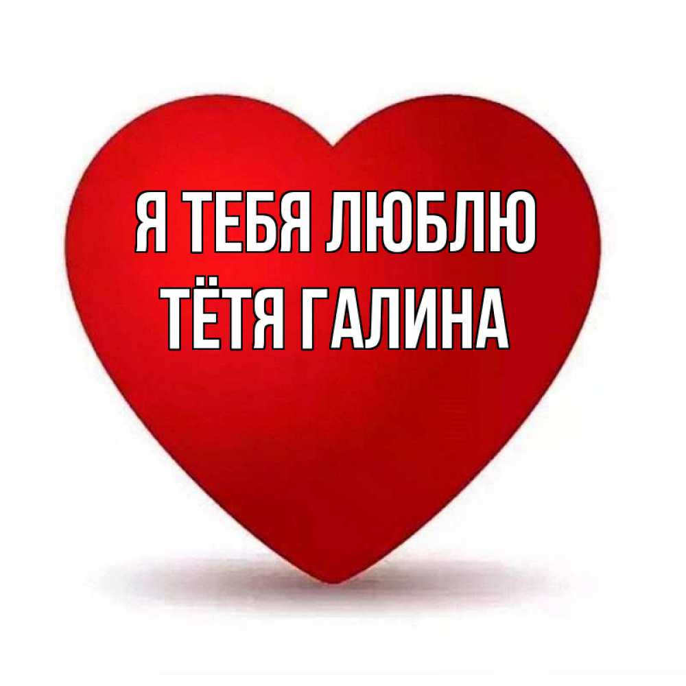 Открытка на каждый день с именем, Тётя-Галина Я тебя люблю надпись Прикольная открытка с пожеланием онлайн скачать бесплатно 