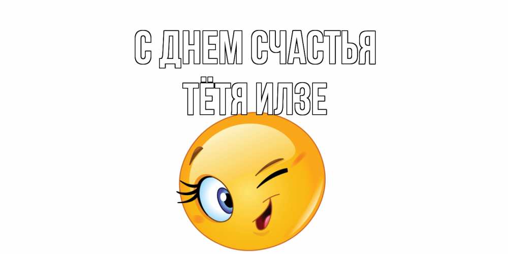 Открытка на каждый день с именем, Тётя-Илзе С днем счастья улыбка Прикольная открытка с пожеланием онлайн скачать бесплатно 