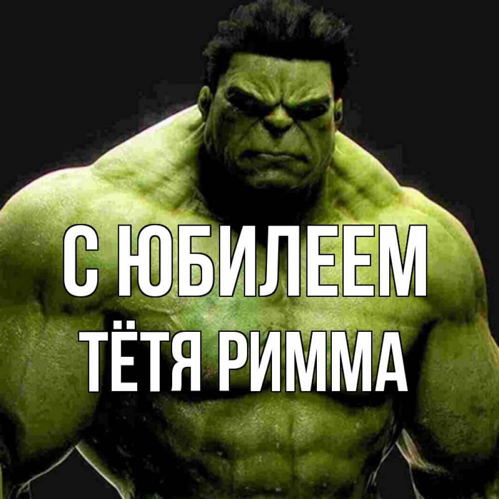 Открытка на каждый день с именем, Тётя-Римма С юбилеем зеленый супергерой марвел Прикольная открытка с пожеланием онлайн скачать бесплатно 