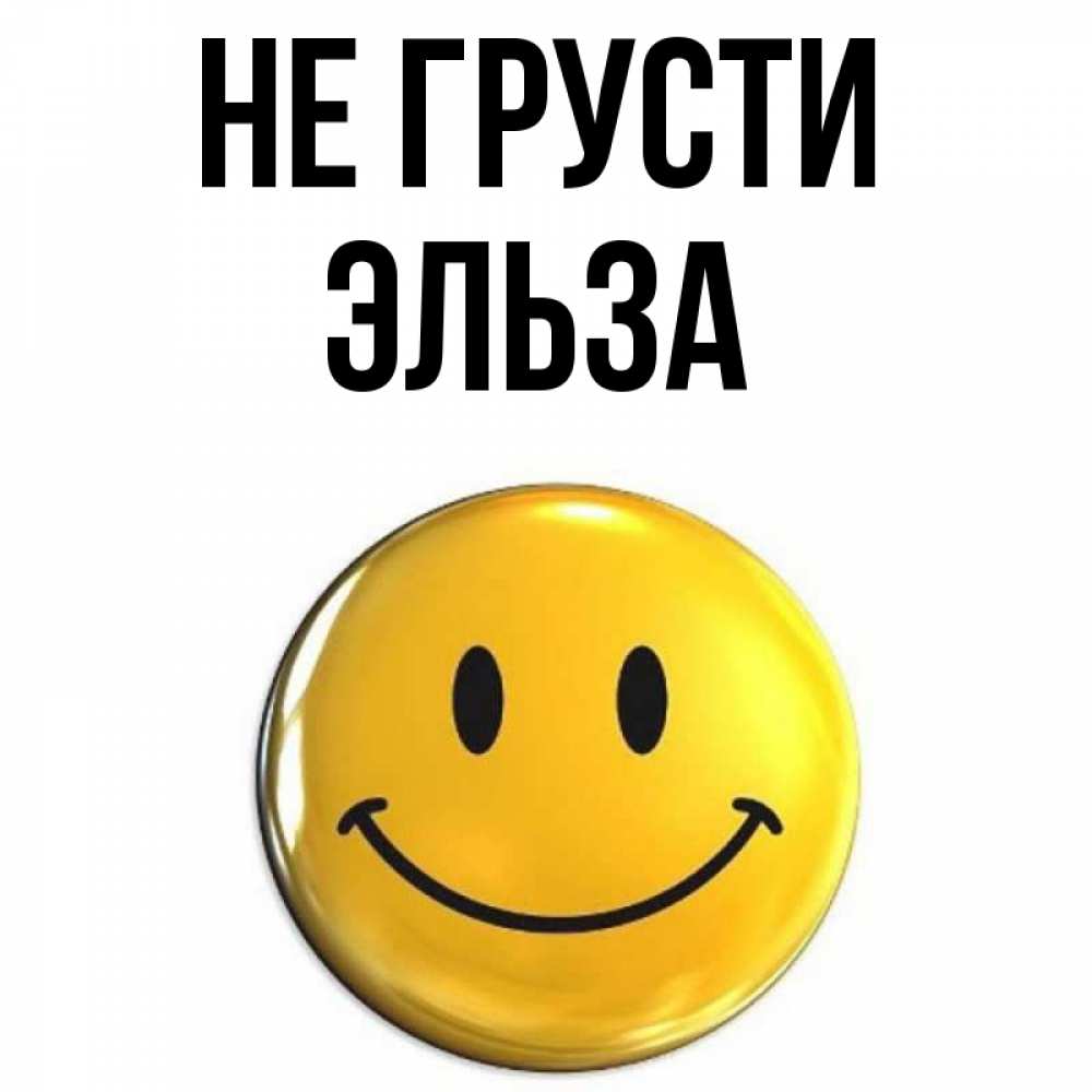 Открытка на каждый день с именем, Эльза Не грусти триде смайл Прикольная открытка с пожеланием онлайн скачать бесплатно 