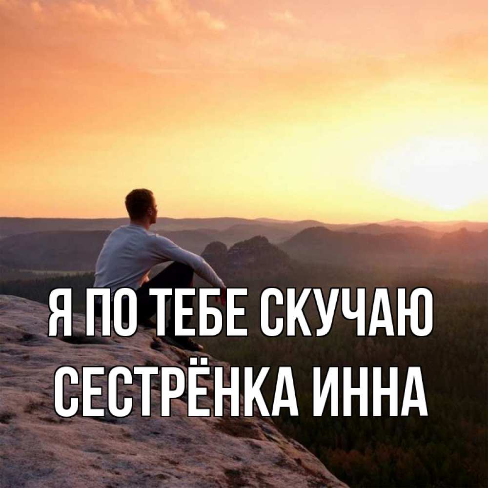 Открытка на каждый день с именем, Сестрёнка-Инна Я по тебе скучаю открытка про скучашки 1 Прикольная открытка с пожеланием онлайн скачать бесплатно 