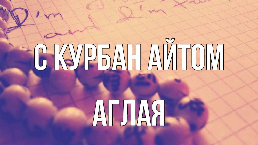Открытка на каждый день с именем, Аглая С курбан айтом четки Прикольная открытка с пожеланием онлайн скачать бесплатно 