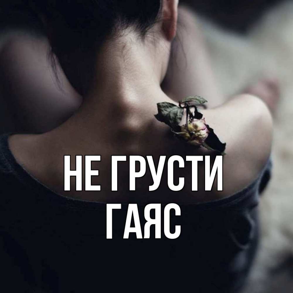 Открытка на каждый день с именем, Гаяс Не грусти девушка со спины Прикольная открытка с пожеланием онлайн скачать бесплатно 
