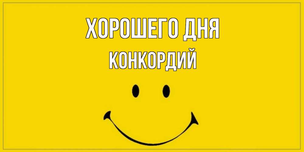 Открытка на каждый день с именем, Конкордий Хорошего дня улыбка Прикольная открытка с пожеланием онлайн скачать бесплатно 