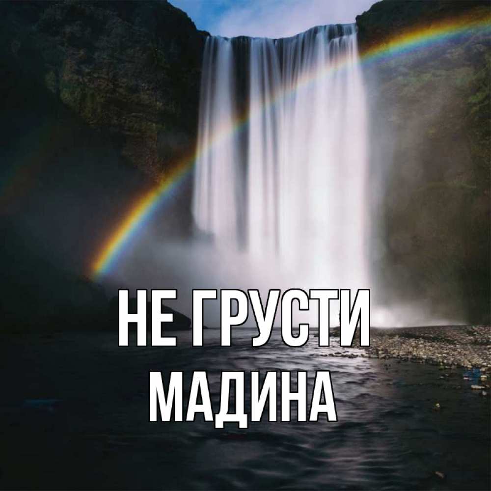 Открытка на каждый день с именем, Мадина Не грусти речка и  огромный водопад Прикольная открытка с пожеланием онлайн скачать бесплатно 