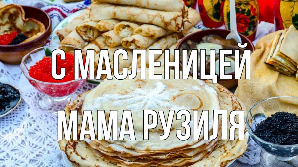 Открытка на каждый день с именем, Мама-Рузиля С масленицей блины красная икра черная икра Прикольная открытка с пожеланием онлайн скачать бесплатно 