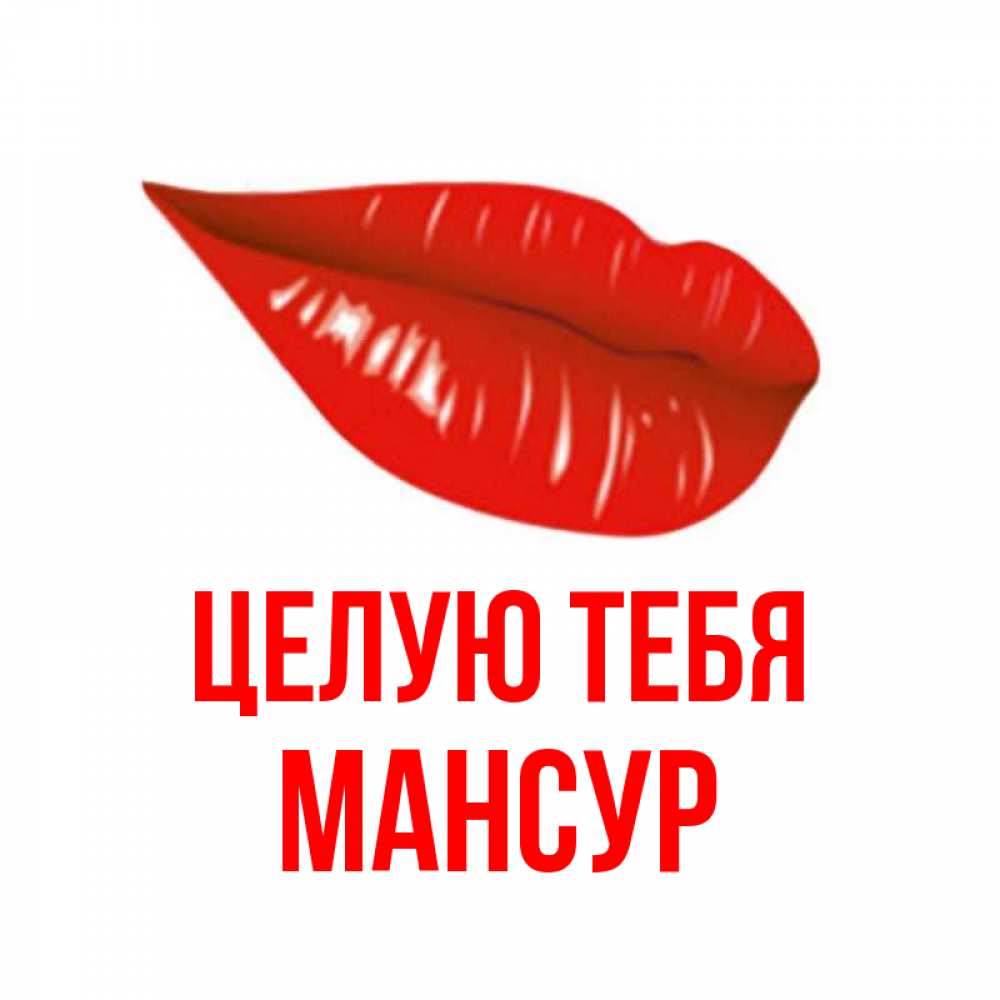 Открытка на каждый день с именем, Мансур Целую тебя губы на открытке Прикольная открытка с пожеланием онлайн скачать бесплатно 