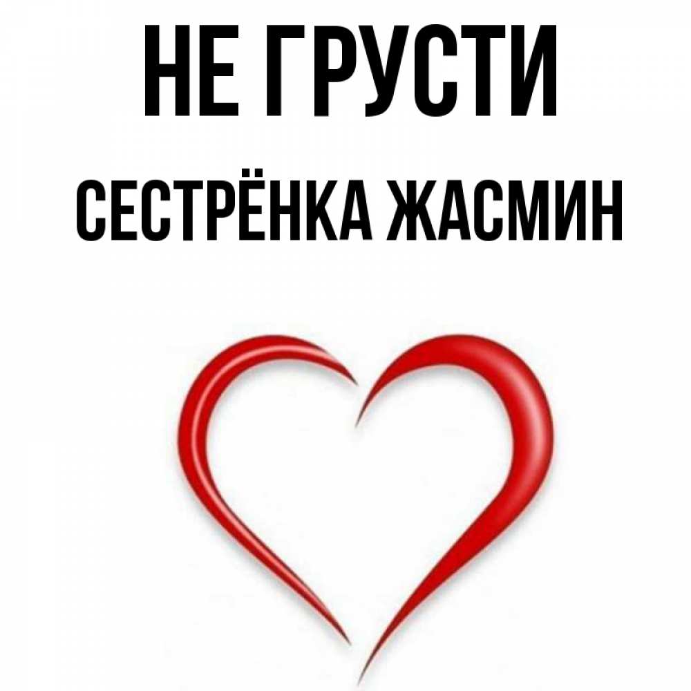 Открытка на каждый день с именем, Сестрёнка-Жасмин Не грусти для любимой Прикольная открытка с пожеланием онлайн скачать бесплатно 