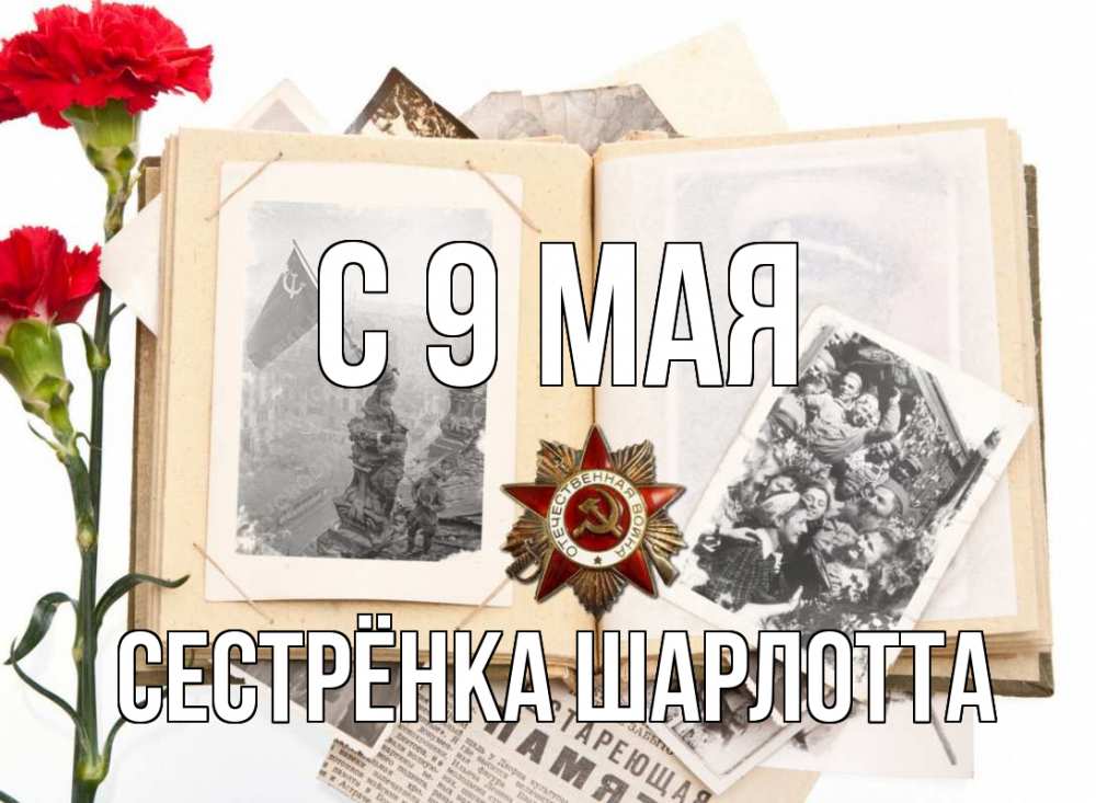 Открытка на каждый день с именем, Сестрёнка-Шарлотта С 9 мая 9 мая Прикольная открытка с пожеланием онлайн скачать бесплатно 