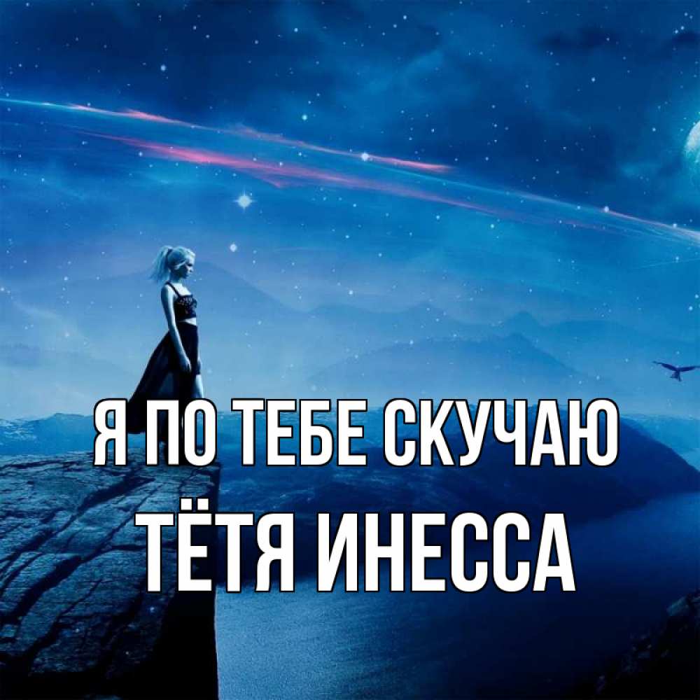 Открытка на каждый день с именем, Тётя-Инесса Я по тебе скучаю одна Прикольная открытка с пожеланием онлайн скачать бесплатно 