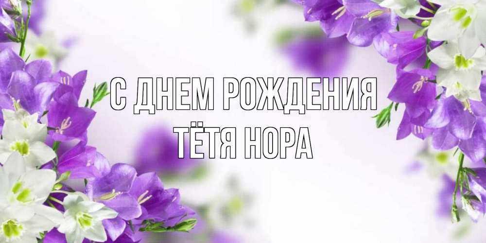 Открытка на каждый день с именем, Тётя-Нора С днем рождения открытка на день рождения с сиреневыми цветами Прикольная открытка с пожеланием онлайн скачать бесплатно 