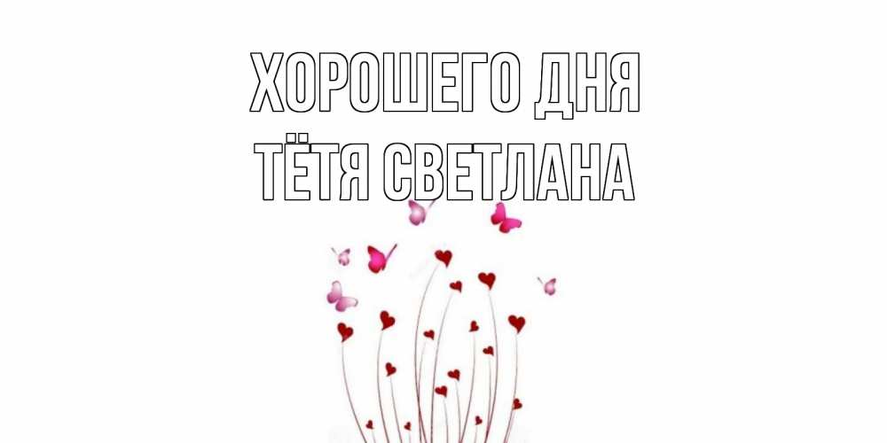 Открытка на каждый день с именем, Тётя-Светлана Хорошего дня отличного дня Прикольная открытка с пожеланием онлайн скачать бесплатно 