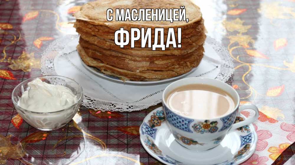 Открытка на каждый день с именем, Фрида С масленицей блины Прикольная открытка с пожеланием онлайн скачать бесплатно 