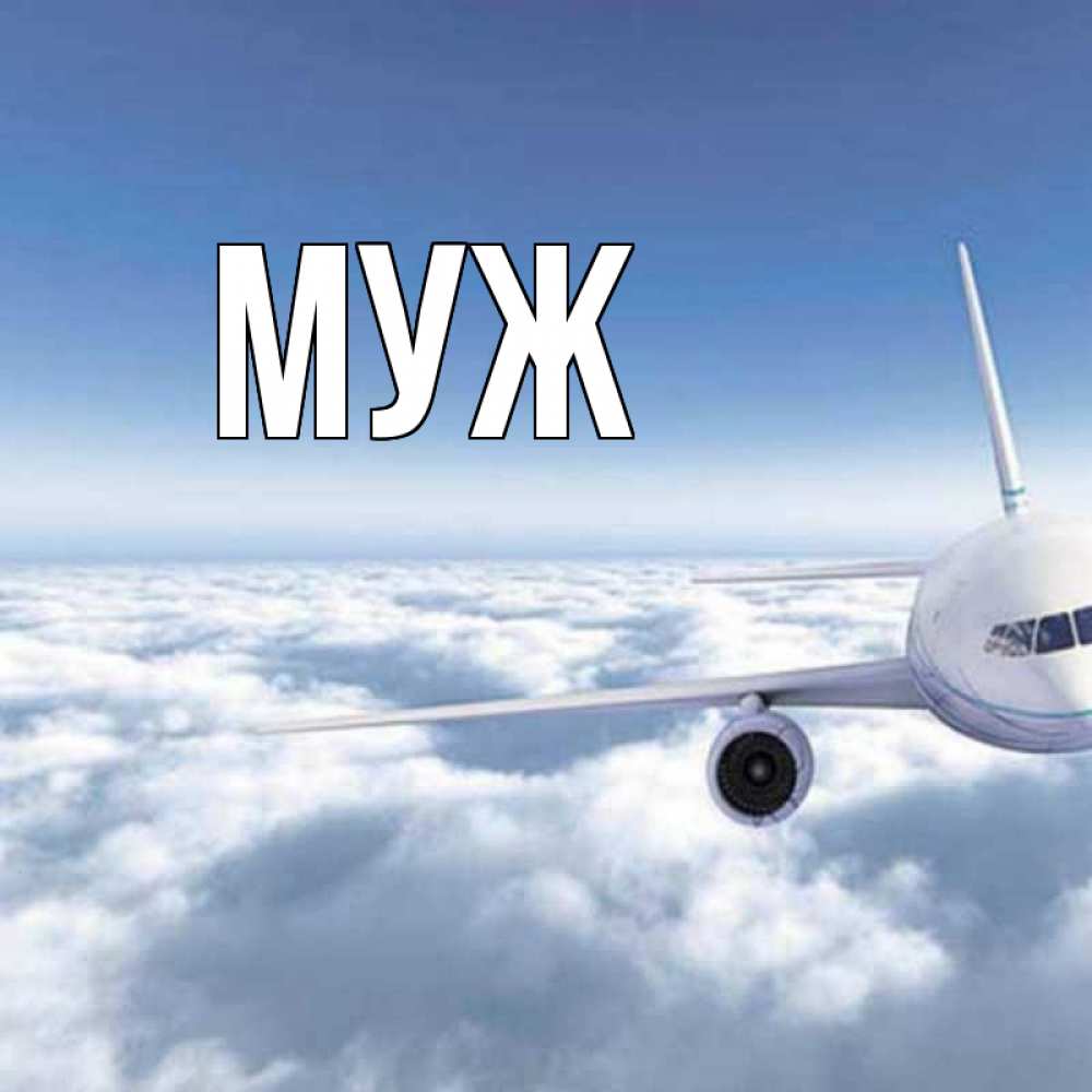 Открытка на каждый день с именем, муж Главная белые облака и половина самолета Прикольная открытка с пожеланием онлайн скачать бесплатно 