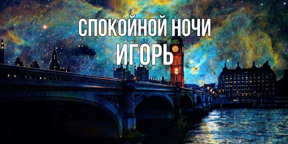 Открытка на каждый день с именем, Игорь Спокойной ночи биг бен Прикольная открытка с пожеланием онлайн скачать бесплатно 