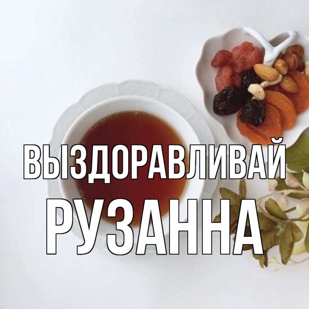 Открытка на каждый день с именем, Рузанна Выздоравливай неизвестные растения Прикольная открытка с пожеланием онлайн скачать бесплатно 