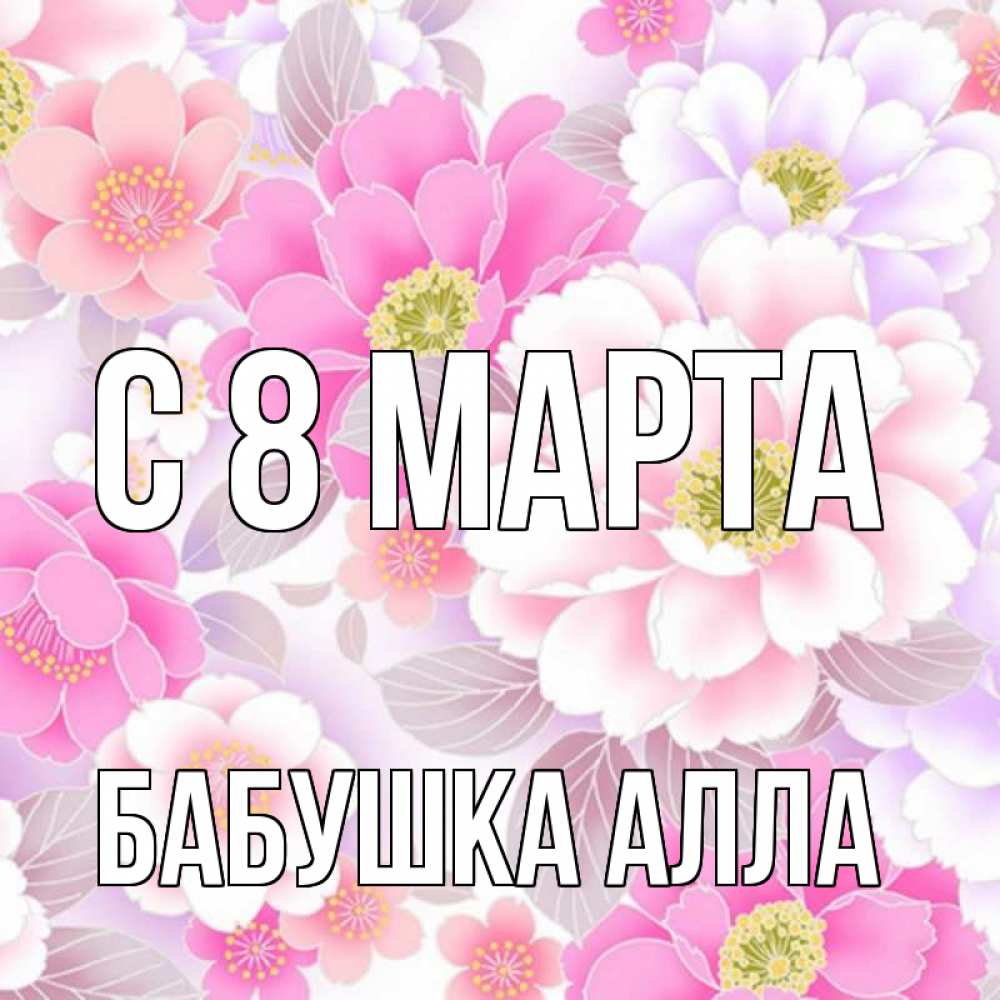 Открытка на каждый день с именем, Бабушка-Алла С 8 МАРТА для женщин Прикольная открытка с пожеланием онлайн скачать бесплатно 