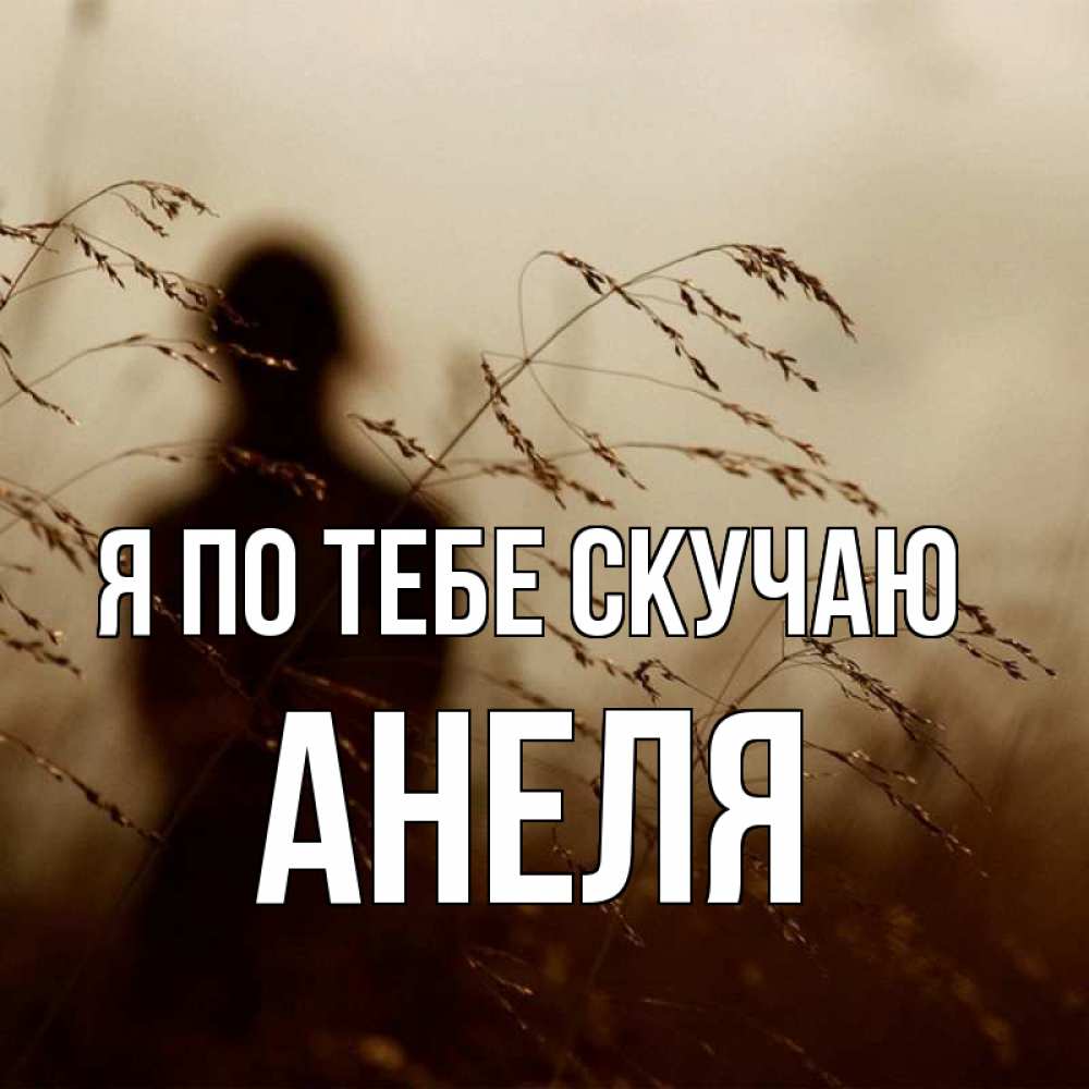 Открытка на каждый день с именем, Анеля Я по тебе скучаю силуэт девушки Прикольная открытка с пожеланием онлайн скачать бесплатно 