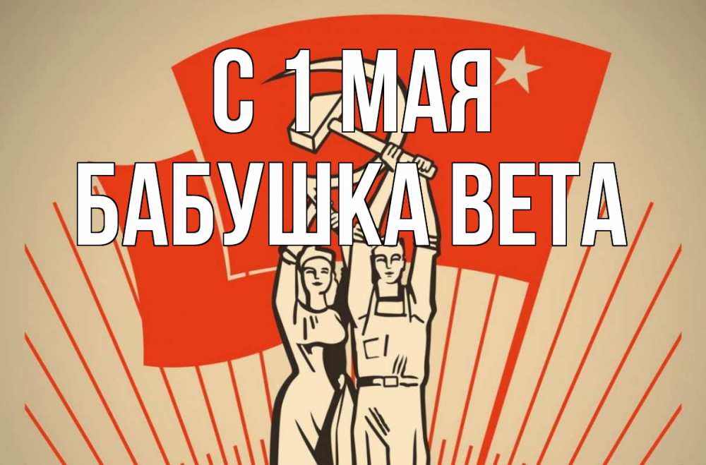 Открытка на каждый день с именем, Бабушка-Вета С 1 мая С 1 мая Прикольная открытка с пожеланием онлайн скачать бесплатно 